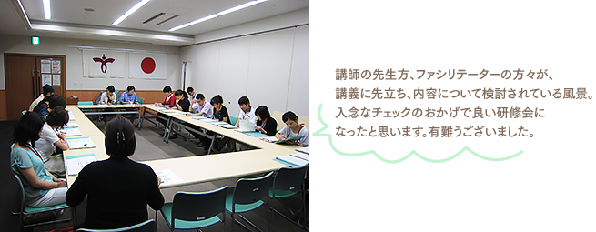 講師の先生方、ファシリテーターの方々が、講義に先立ち、内容について検討されている風景。入念なチェックのおかげで良い研修会になったと思います。有難うございました。